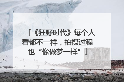 《狂野时代》每个人看都不一样，拍摄过程也“像做梦一样”